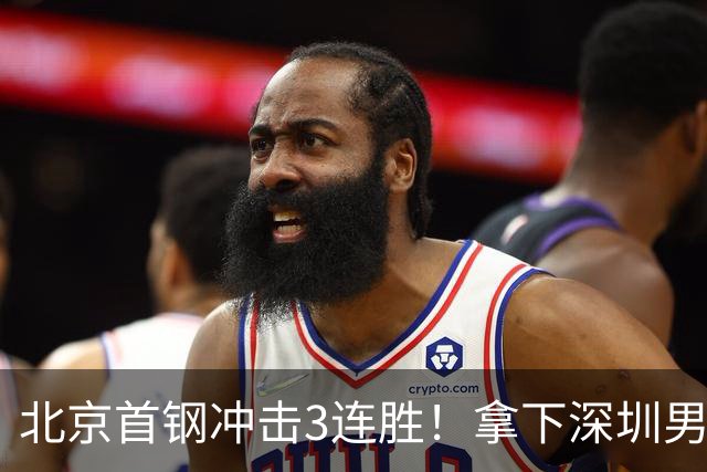北京首钢冲击3连胜！拿下深圳男篮，赵睿对位贺希宁，央视直播
