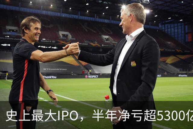 史上最大IPO，半年净亏超5300亿元