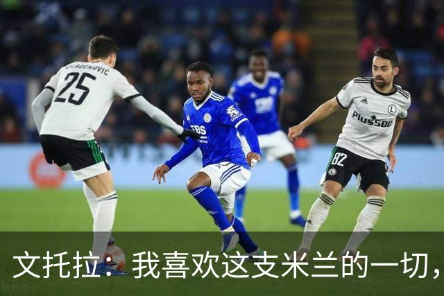 文托拉：我喜欢这支米兰的一切，球队正逐渐形成鲜明团队特质