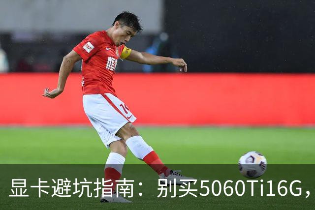 显卡避坑指南：别买5060Ti16G，4千块这卡才是游戏党真香选择