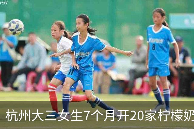 杭州大三女生7个月开20家柠檬奶店，一个月卖出6万到7万杯，营业额超百万元：配方调试过上千个版本，口味是品牌立得住的前提