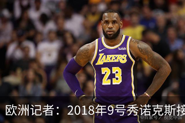 欧洲记者：2018年9号秀诺克斯接近加盟西甲球队马拉加