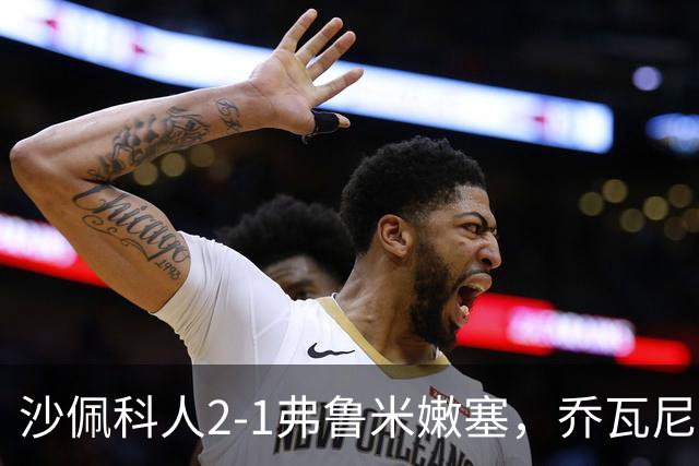 沙佩科人2-1弗鲁米嫩塞，乔瓦尼-奥古斯托传射，博拉西耶破门