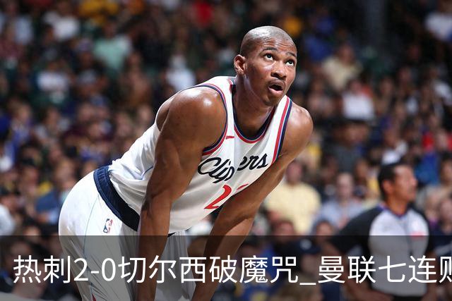 热刺2-0切尔西破魔咒 曼联七连败卡里克生死战