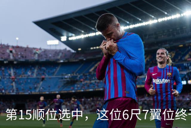 第15顺位选中，这位6尺7翼位终于离NBA更近一步