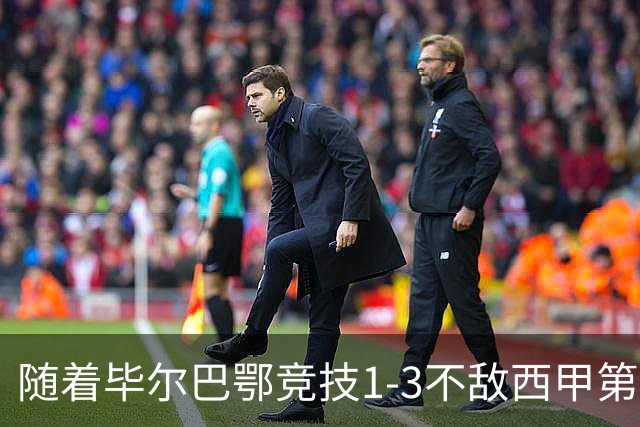 随着毕尔巴鄂竞技1-3不敌西甲第17，西甲最新积分榜出炉