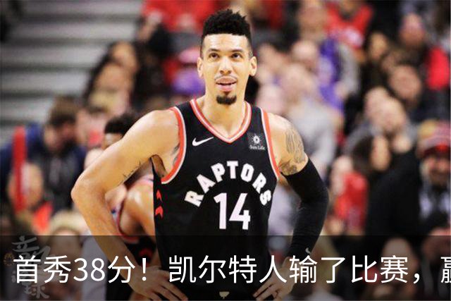 首秀38分！凯尔特人输了比赛，赢了交易？