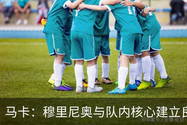 马卡：穆里尼奥与队内核心建立良好关系，他们十分认可其管理方式