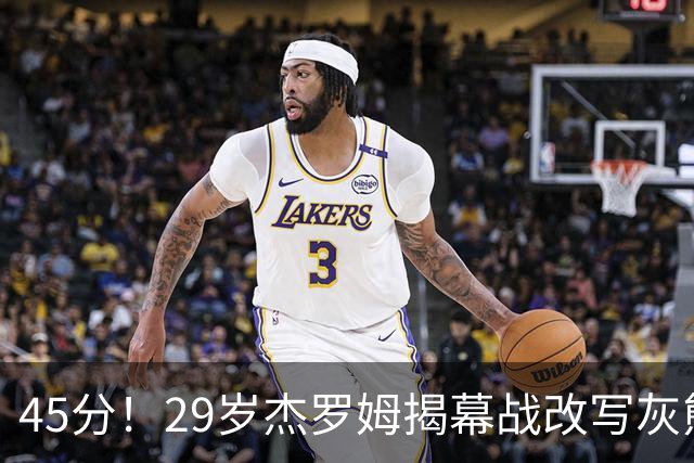45分！29岁杰罗姆揭幕战改写灰熊队史